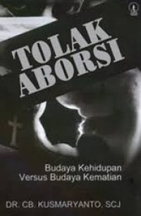Image of Tolak Aborsi : Budaya Kehidupan Versus Budaya Kematian